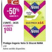 L'UNITÉ: 3€25 JE CAGNOTTE:  1663  -50%  CANOTTE  Nana  doilies style  DUO PACK X64  Nana  Protège-lingerie Voile Si Discret NANA  x64  Autres variétés disponibles 