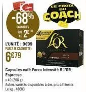 le choix du  -68% coach  caunties sur  2 40  mem  l'unité : 9€99  par 2 je cagnotte:  6€79  capsules café forza intensité 9 l'or espresso  140 (208 g)  autres variétés disponibles à des prix différent