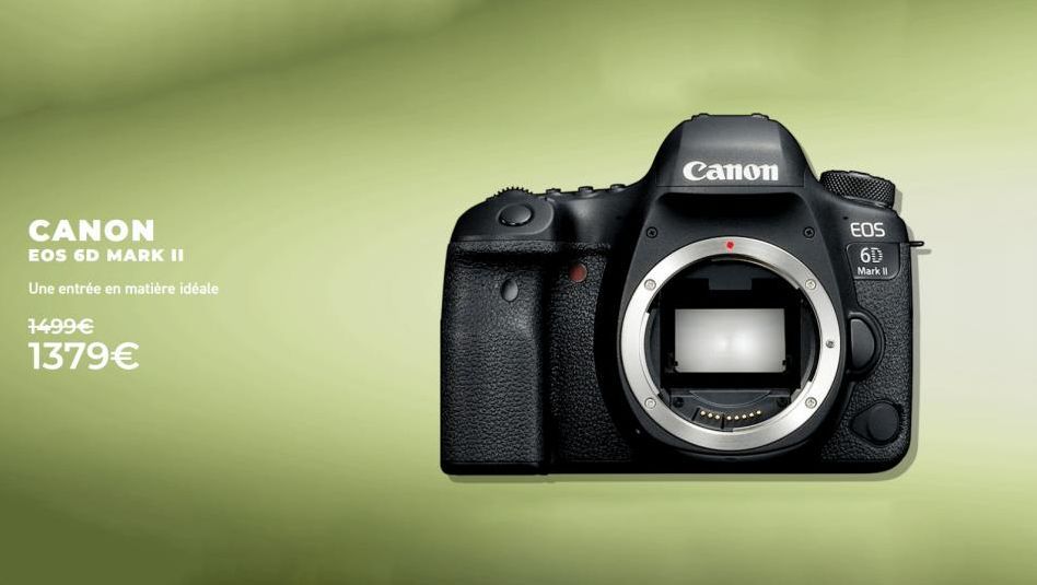 CANON EOS 6D MARK II  Une entrée en matière idéale  1499€  1379€  Canon  O  EOS 6D  Mark II  