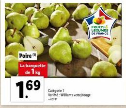 Poire  La barquette de 1 kg  7.69  Catégorie 1 Variété: Williams verte/rouge  402  FRUITS & LEGUMES DE FRANCE 