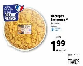 farine. lait entier et oeuf  ORIGINE FRANCE  10 crêpes Bretonnes (2)  Au froment WSGO  Produit  500g  199  1.⁹  FRANCE 