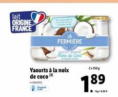 lait ORIGINE FRANCE  Yaourts à la noix de coco (2)  -5605255  Proda fraie  FERMIERE  YAOURT BRASSE Noix de Coed  2x150g  7.89  1kg-6,30€ 