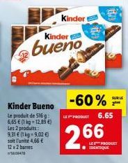 Kinder Bueno Le produit de 516 g 6,65 € (1 kg-12.89 €) Les 2 produits: 9,31 € (1 kg 9,02 €) soit l'unité 4,66 € 12x2 banes 5600478  Kinder  bueno  Kinder  LES PRODUIT 