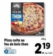 FEU DE BOIS  THON  Prodult  Pizza cuite au feu de bois thon  016  420 g  19  kg-5.22€ 