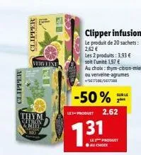 clipper  hiddl 1)  verveine  thym citron  mird  -50%  let-product 2.62  31  le product ●au choix  clipper infusion  le produit de 20 sachets: 2,62 €  les 2 produits: 3,93 €  soit l'unité 1,97 €  au ch