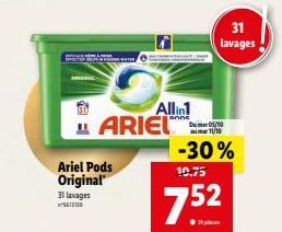 31 lavages  Seme  Ariel Pods Original  Allin1  11/10  ARIEL™™ Du 05/10 -30%  10.75  7.52  31 lavages 