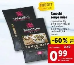 tanoshi  17 in  tanoshi  japon  soupe miso  tofu  inédit chez lidl  tanoshi soupe miso  le produit de 61 g: 2,49 € (1 kg = 40,82 €) les 2 produits: 3,48 € (1kg=28.52 €) soit l'unité 1,74 € 560407  -60