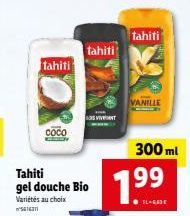 tahiti  COCO  Tahiti gel douche Bio  Variétés au choix  5616311  tahiti  VIVENT  tahiti  7.99  ILGA  VANILLE  300 ml 