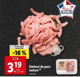 Du 05/10 11/10  -16% 2.79  3.1⁹  Emincé de porc nature  C..3 LE PORC FRANÇAIS 
