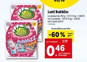 11  T  Latte  Latto  Bubblizz Original  Lutti Bubblizz  Le produit de 250 g: 1,17 € (1 kg - 4,68 €) Les 2 produits: 1,63 € (1 kg -3,26 €) soit l'unité 0,82 €  Du mer05/10 11/10  -60%  |LL:PPRODUCT 1.1