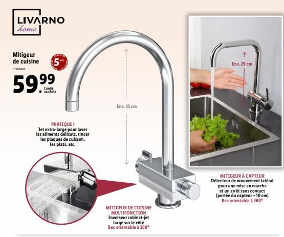 LIVARNO home  Mitigeur de cuisine 5  n386432  59.⁹9  L'unité  au choix  PRATIQUE! Jet extra-large pour laver les aliments délicats, rincer les plaques de cuisson, les plats, etc.  Env. 35 cm  MITIGEUR