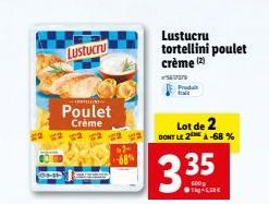 N  Poulet  Crème  Lustucru  68%  Lustucru tortellini poulet crème (2)  Produit  Lot de 2 DONT LE 2A-68 %  3.35  -sa 