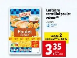 n  poulet  crème  lustucru  68%  lustucru tortellini poulet crème (2)  produit  lot de 2 dont le 2a-68 %  3.35  -sa 