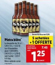 Pietra bière  La bouteille de 33 d: 1,49 € (1L-4,52 €) Les 6 bouteilles dont 1 OFFERTE: 7,45 € (1L-3,76 €) soit l'unité : 1,25 € 9% Vol.  Bière ambrée corse 10670  ARA COM  Pic Pi Pietra ratra tra  LE