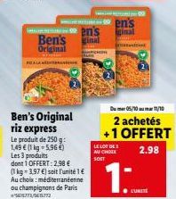 en's  inal  Ben's Original riz express  Le produit de 250 g: 1,49 € (1 kg-5,96 €) Les 3 produits  dont 1 OFFERT: 2,98 €  (1 kg = 3,97 €) soit l'unité 1 € Au choix: méditerranéenne ou champignons de Pa