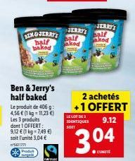 Le produit de 406 g 4,56 € (1 kg = 11,23 €) Les 3 produits dont 1 OFFERT: 9,12 € (1 kg = 7,49 €) soit l'unité 3,04 €  561177  Ben & Jerry's half baked  BENGJERRY'S half baked  JERRY  half  skod  LE LO