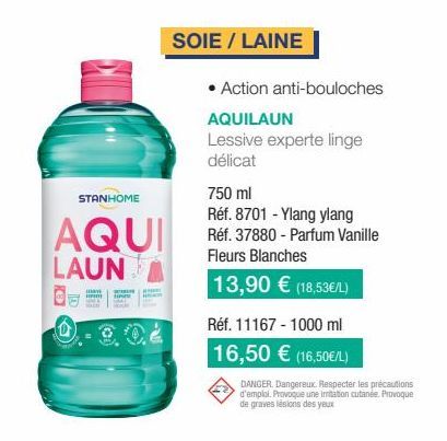 STANHOME  AQUI  LAUN  mav  SOIE / LAINE  • Action anti-bouloches  AQUILAUN  Lessive experte linge  délicat  750 ml  Réf. 8701 - Ylang ylang Réf. 37880 - Parfum Vanille Fleurs Blanches  13,90 € (18,53€