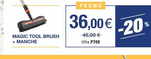 MAGIC TOOL BRUSH + MANCHE  PROMO  36,00 € -20%  -45,00 €  Offre P748 