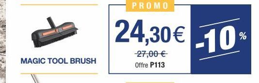MAGIC TOOL BRUSH  PROMO  24,30€ 10  -27,00 € Offre P113  % 
