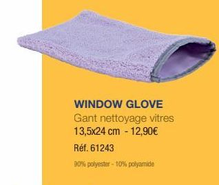 WINDOW GLOVE Gant nettoyage vitres 13,5x24 cm - 12,90€  Réf. 61243  90% polyester -10% polyamide 