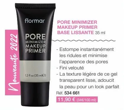 nouveaute 2022  flormar  pore  minimizer makeup primer  1.2 fl oz (35 mle)  pore minimizer makeup primer base lissante 35 ml  - estompe instantanément  les ridules et minimise l'apparence des pores  -