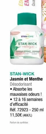 stanhome  stan-wick  stan-wick jasmin et menthe désodorisant • absorbe les mauvaises odeurs ! • 12 à 16 semaines d'efficacité réf. 72923 - 250 ml 11,50€ (46€/l)  parfum de synthèse 
