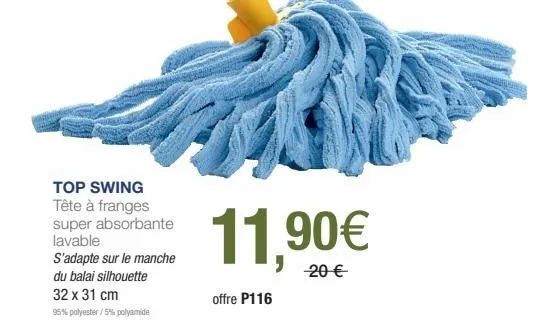 top swing tête à franges super absorbante lavable  s'adapte sur le manche du balai silhouette  32 x 31 cm  95% polyester/5% polyamide  11,90€  20 €  offre p116 