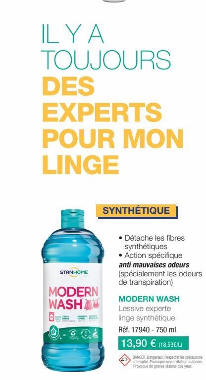 STANHOME  ILYA  TOUJOURS DES  EXPERTS POUR MON LINGE  MODERN WASHA  SYNTHÉTIQUE  • Détache les fibres synthétiques  • Action spécifique anti mauvaises odeurs (spécialement les odeurs de transpiration)