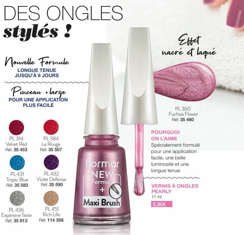 DES ONGLES stylés !  Nouvelle Formule  LONGUE TENUE JUSQU'À 6 JOURS  Pinceau + large  POUR UNE APPLICATION  PLUS FACILE  PL 314 Velvet Red  Réf. 35 453  PL431 Tropic Blue Réf. 35 583  PL 436 Expansive