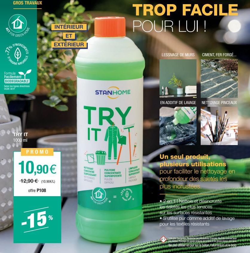 ACT FOR  GROS TRAVAUX  GREEN HOME  D'INGRE  GREDIENTS  D'ORIGINE  NATURELLE  Formule Facilement BIODEGRADABLE  Selon les lignes directrices OCDE 301F  OOK TRY IT  1000 ml  INTÉRIEUR  ET EXTÉRIEUR  PRO