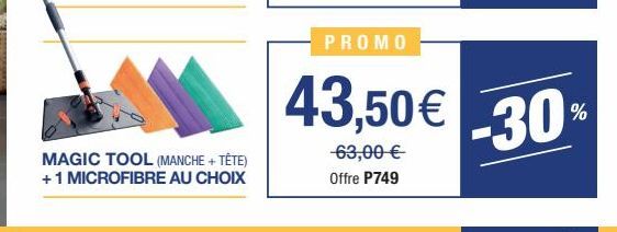 MAGIC TOOL (MANCHE + TÊTE) +1 MICROFIBRE AU CHOIX  PROMO  43,50€ -30%  63,00 €  Offre P749 