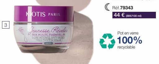 3  KOTIS PARIS  Jeunesse Révélée  AUX HUILES ESSENTIELLES SOIN INTENSE ANTI-RIDES TOUS TYPES DE PEAUX NUIT  Réf.79343  44 € (88€/100 ml)  Pot en verre  100%  recyclable 