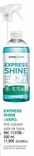 EXPRESS SHINE  +VAPO.  Anti-calcaire salle de bains Réf. 113786 - 500 ml 11,90€ (23,80€/L) Ce produit doit toujours être utilisé avec le vaporisateur 