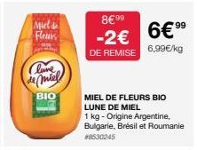 Miet  Fleurs  Clave  de miel  BIO  8€99  -2€  DE REMISE 6,99€/kg  99  6€ ⁹⁹  MIEL DE FLEURS BIO LUNE DE MIEL  1 kg - Origine Argentine, Bulgarie, Brésil et Roumanie #8530245 