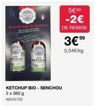 ketchup bio-senchou  2 x 360 g  #8545103  5€ 99 -2€  de remise  99  3€ ⁹⁹  5,54€/kg 
