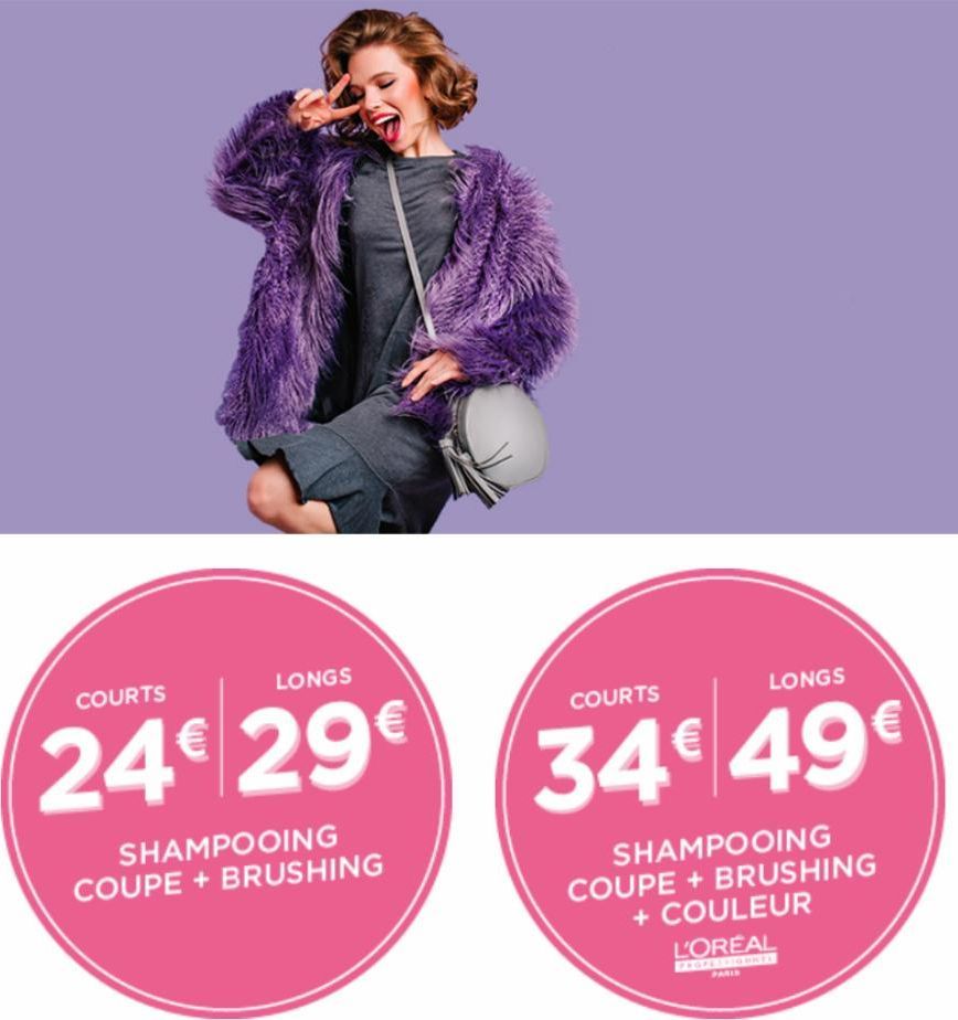 COURTS  LONGS  24€ 29€  SHAMPOOING COUPE + BRUSHING  COURTS  LONGS  34€ 49€  SHAMPOOING COUPE + BRUSHING + COULEUR  L'OREAL  