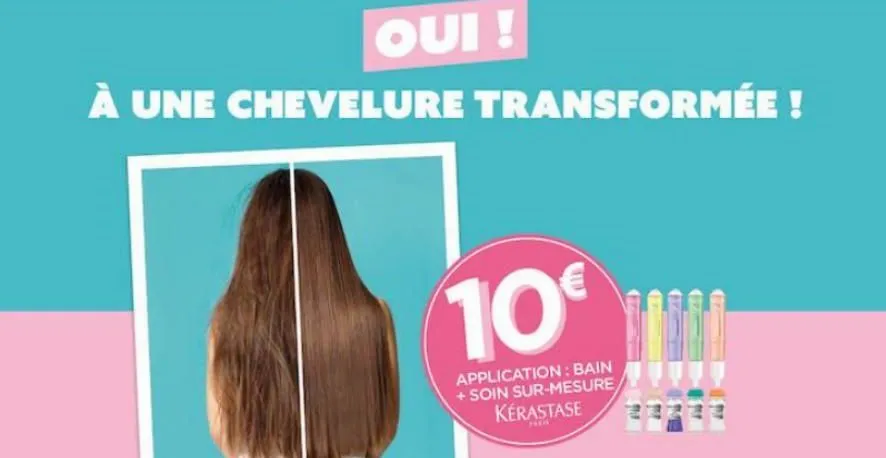 oui!  à une chevelure transformée !  10€  application: bain + soin sur-mesure kérastase  t  