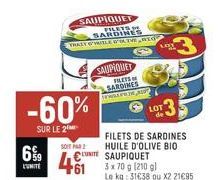 SAUPIQUET SASHERES  -60%  SUR LE 2  TRAIT G'WILLE WATE  SOIT PAR  6%9  CONTE 461 x 70 g (250 g)  SAUPIQUET FRETS SARDINES TWOLFEN  FILETS DE SARDINES HUILE D'OLIVE BIO SAUPIQUET  LOT  LOT  Le kg: 3163