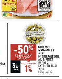 -50%  EN BON D'ACHAT  SUR LE 2  UNITE  63  SOIT EN BON ADET HERBES  ANTONY  OLIVES MANZANILLA À LA MEDITERRANÉENNE AIL & FINES  E  L'ATELIER BLINI 150 g  Le kg: 23€33 