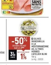 -50%  en bon d'achat  sur le 2  unite  63  soit en bon adet herbes  antony  olives manzanilla à la mediterranéenne ail & fines  e  l'atelier blini 150 g  le kg: 23€33 