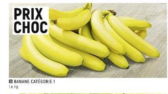 PRIX CHOC  BANANE CATÉGORIE 1  Le kg  