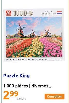 ww  KING  1000  ZAANSE SCHANS, THE NETHERLANDS  DUTCH COLLECTION  Puzzle King  1 000 pièces | diverses...  2.9⁹2,99/st  2.99/st  RE  Consulter 