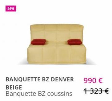 -26%  BANQUETTE BZ DENVER  BEIGE Banquette BZ coussins  990 € 1323 € 