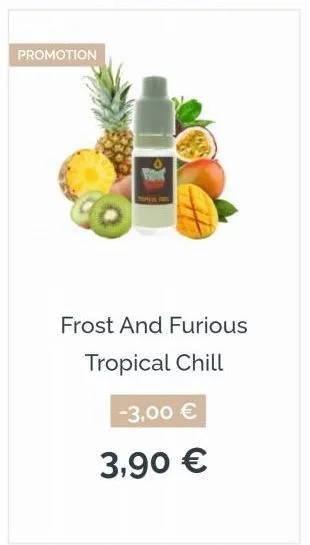 promotion  frost and furious  tropical chill  -3,00 €  3,90 €  