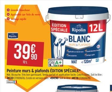 Grande blancheur Applicable sur toile de verre Séchage rapide  Ripolin  39%90  12 L  A+  Peinture murs & plafonds ÉDITION SPÉCIALE*  Mat. Bicouche. Très bon garnissant. Tendu parfait et application fa