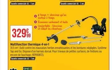 32999  multifonction thermique 4-en-1  31,5 cm³. outil contre les mauvaises herbes envahissantes et les bordures négligées. système tap and go. dispose d'un harnais dorsal. pour travaux de petites sur