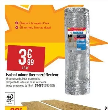 pefc  étanche à la vapeur d'eau été au frais, hiver au chaud  isolant mince thermo-réflecteur  19 composants. pour les combles,  rampants de toiture et murs intérieurs.  vendu en rouleau de 15 m²: 59€