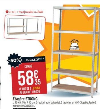 2-en-1: transformable en établi  -50% SUR LE 2 L'UNITÉ  58%  LE LOT DE 2:87653 AU LIEU DE 116670  Étagère STRONG  L.90 x H 176 x P. 40 cm. En bois et acier galvanisé. 5 tablettes en MDF. Clipsable. Fa