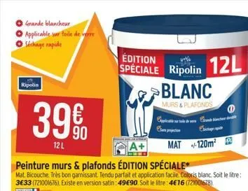 grande blancheur applicable sur toile de verre séchage rapide  ripolin  39€  39%90  12 l  a+  peinture murs & plafonds édition spéciale*  mat. bicouche. très bon garnissant. tendu parfait et applicati