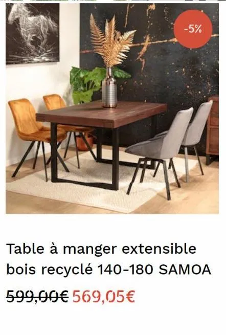 -5%  table à manger extensible bois recyclé 140-180 samoa  599,00€ 569,05€ 